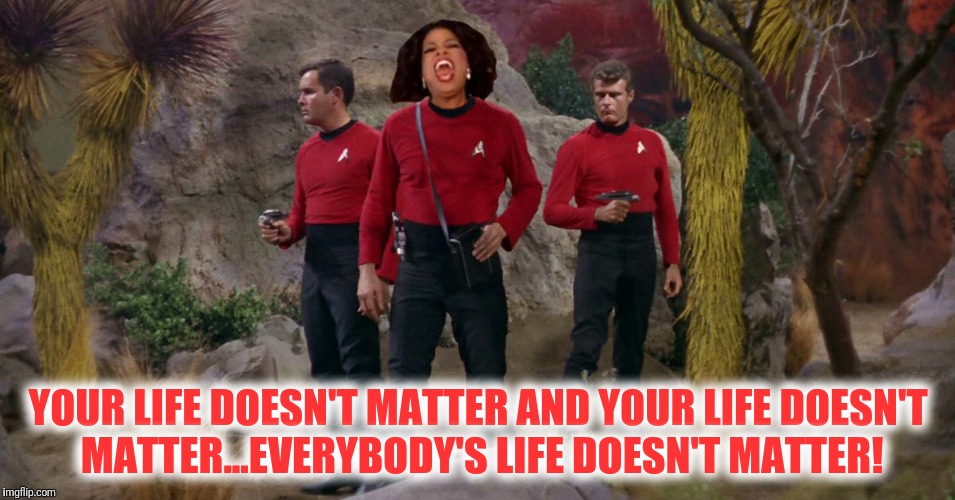 Bad Photoshop Sunday presents:  Brutally honest Oprah | YOUR LIFE DOESN'T MATTER AND YOUR LIFE DOESN'T MATTER...EVERYBODY'S LIFE DOESN'T MATTER! | image tagged in bad photoshop sunday,star trek,oprah winfrey,star trek red shirts | made w/ Imgflip meme maker