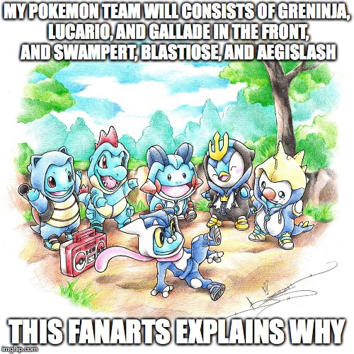 Water Starters in Onesies | MY POKEMON TEAM WILL CONSISTS OF GRENINJA, LUCARIO, AND GALLADE IN THE FRONT, AND SWAMPERT, BLASTIOSE, AND AEGISLASH; THIS FANARTS EXPLAINS WHY | image tagged in water,pokemon,onesie,memes | made w/ Imgflip meme maker