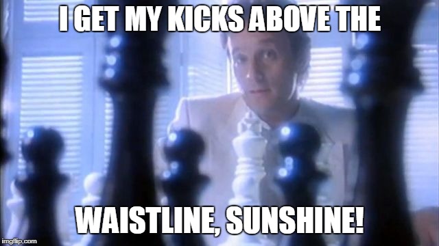 Murray Head | I GET MY KICKS ABOVE THE; WAISTLINE, SUNSHINE! | image tagged in chess | made w/ Imgflip meme maker