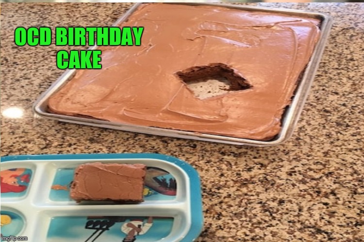 OCD BIRTHDAY CAKE | made w/ Imgflip meme maker