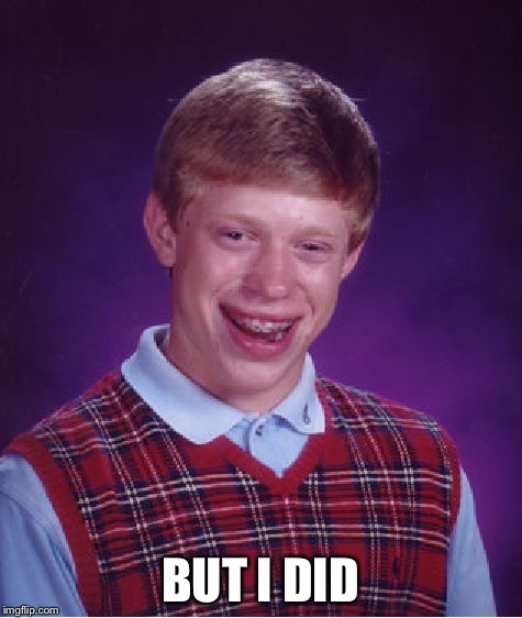 Bad Luck Brian Meme | BUT I DID | image tagged in memes,bad luck brian | made w/ Imgflip meme maker