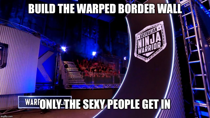 BUILD THE WARPED BORDER WALL; ONLY THE SEXY PEOPLE GET IN | image tagged in warped wall | made w/ Imgflip meme maker