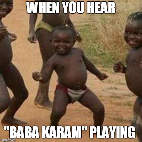 Third World Success Kid Meme | WHEN YOU HEAR; "BABA KARAM" PLAYING | image tagged in memes,third world success kid | made w/ Imgflip meme maker