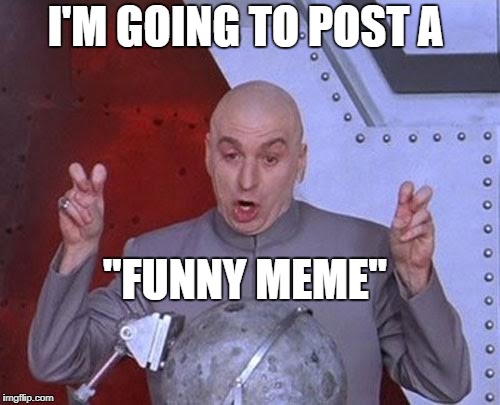 No. No you're Not. | I'M GOING TO POST A; "FUNNY MEME" | image tagged in memes,dr evil laser,funny,meme | made w/ Imgflip meme maker