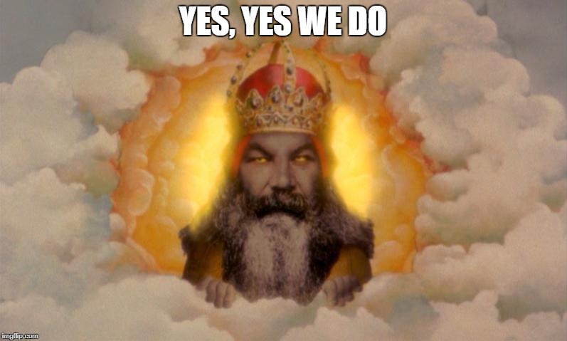 GOD | YES, YES WE DO | image tagged in god | made w/ Imgflip meme maker