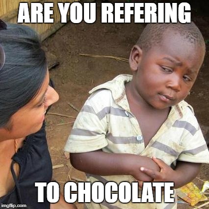 Third World Skeptical Kid | ARE YOU REFERING; TO CHOCOLATE | image tagged in memes,third world skeptical kid | made w/ Imgflip meme maker