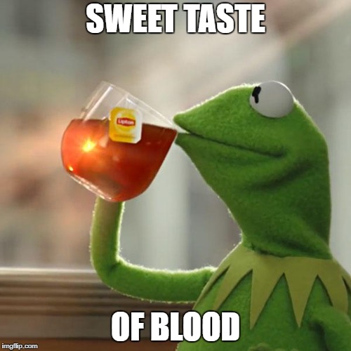 But That's None Of My Business Meme | SWEET TASTE; OF BLOOD | image tagged in memes,but thats none of my business,kermit the frog | made w/ Imgflip meme maker