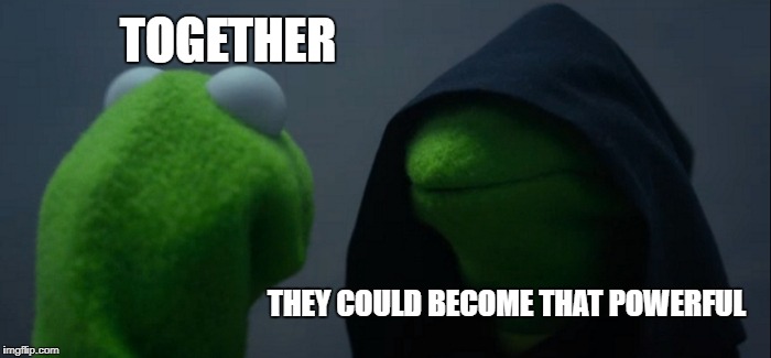 Evil Kermit Meme | TOGETHER; THEY COULD BECOME THAT POWERFUL | image tagged in memes,evil kermit | made w/ Imgflip meme maker