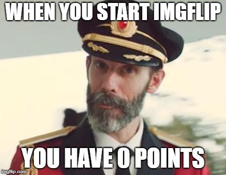 Captain Obvious | WHEN YOU START IMGFLIP; YOU HAVE 0 POINTS | image tagged in captain obvious,meme,funny,memes,no points,imgflip | made w/ Imgflip meme maker
