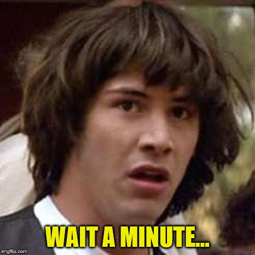 WAIT A MINUTE... | made w/ Imgflip meme maker