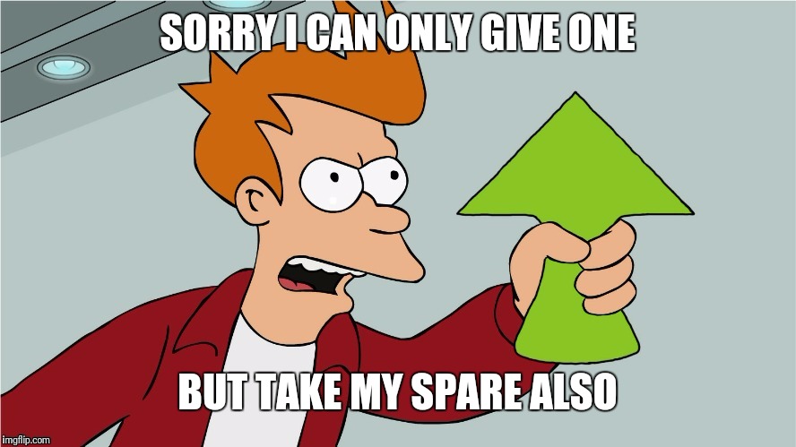 Fry Upvote | SORRY I CAN ONLY GIVE ONE BUT TAKE MY SPARE ALSO | image tagged in fry upvote | made w/ Imgflip meme maker