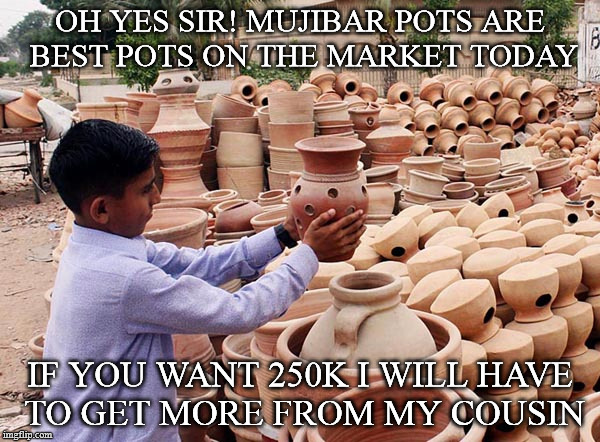 OH YES SIR! MUJIBAR POTS ARE BEST POTS ON THE MARKET TODAY; IF YOU WANT 250K I WILL HAVE TO GET MORE FROM MY COUSIN | made w/ Imgflip meme maker