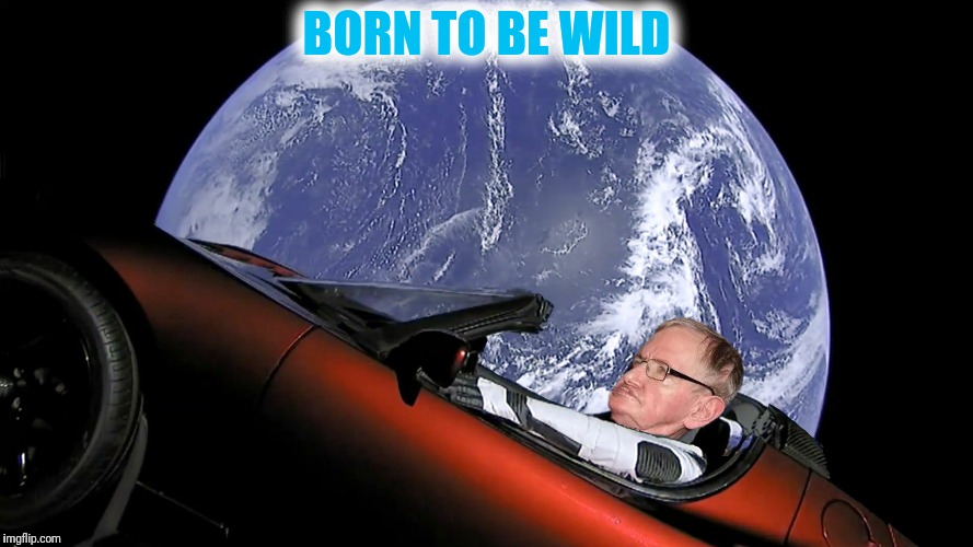 Bad Photoshop Sunday presents:  I Can't Drive 55  | BORN TO BE WILD | image tagged in bad photoshop sunday,stephen hawking,tesla,born to be wild | made w/ Imgflip meme maker