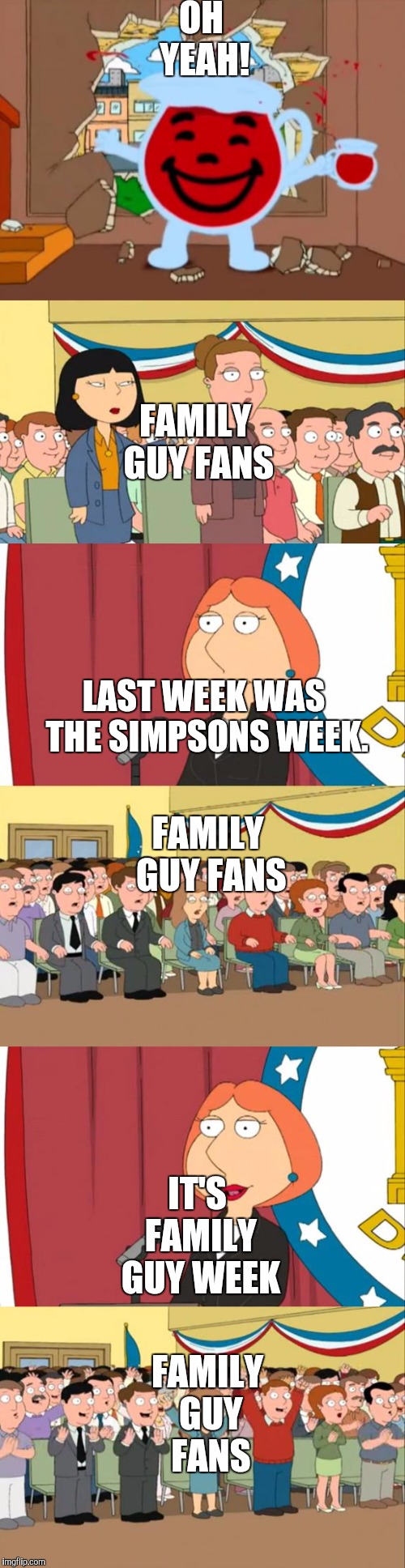 Introducing Family Guy Week, March 18-24, a W_w event | OH YEAH! FAMILY GUY FANS; LAST WEEK WAS THE SIMPSONS WEEK. FAMILY GUY FANS; IT'S FAMILY GUY WEEK; FAMILY GUY FANS | image tagged in family guy week,lois griffin family guy,family guy,dashhopes,ugiveahint | made w/ Imgflip meme maker