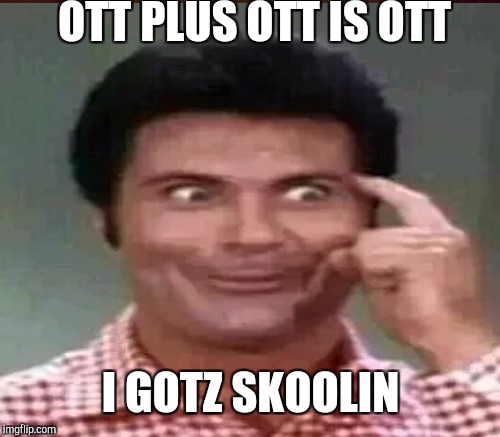 OTT PLUS OTT IS OTT I GOTZ SKOOLIN | made w/ Imgflip meme maker