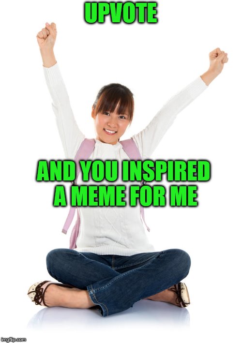 UPVOTE AND YOU INSPIRED A MEME FOR ME | made w/ Imgflip meme maker