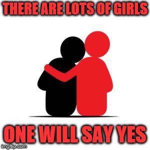 THERE ARE LOTS OF GIRLS ONE WILL SAY YES | made w/ Imgflip meme maker