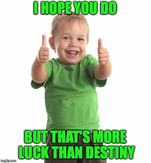 I HOPE YOU DO BUT THAT'S MORE LUCK THAN DESTINY | made w/ Imgflip meme maker