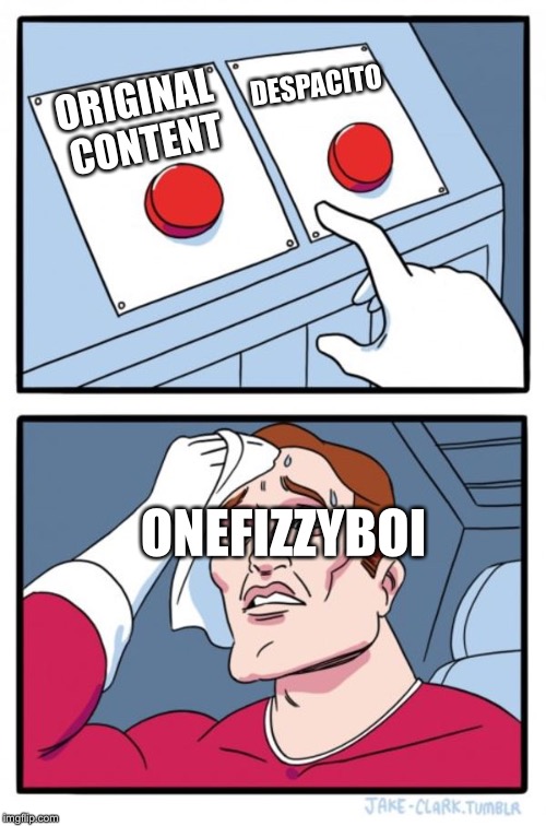 Two Buttons Meme | DESPACITO; ORIGINAL CONTENT; ONEFIZZYBOI | image tagged in memes,two buttons | made w/ Imgflip meme maker