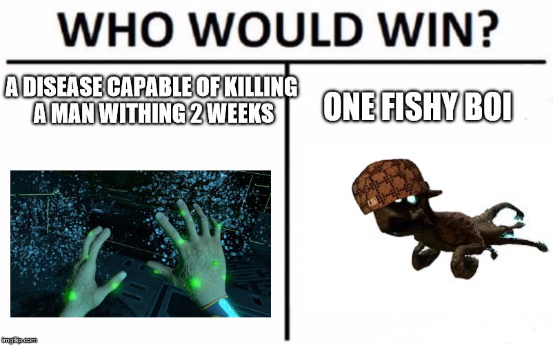 Who Would Win? | A DISEASE CAPABLE OF KILLING A MAN WITHING 2 WEEKS; ONE FISHY BOI | image tagged in memes,who would win,scumbag | made w/ Imgflip meme maker