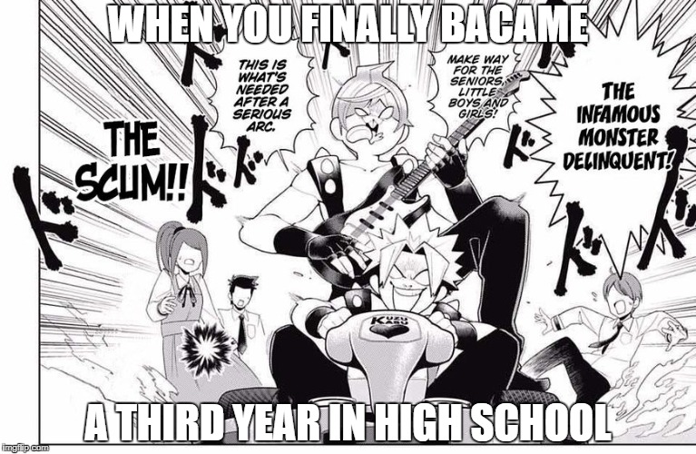 When you bacame a high  school senior | WHEN YOU FINALLY BACAME; A THIRD YEAR IN HIGH SCHOOL | image tagged in memes,anime,animeme,anime meme,school,immature highschoolers | made w/ Imgflip meme maker