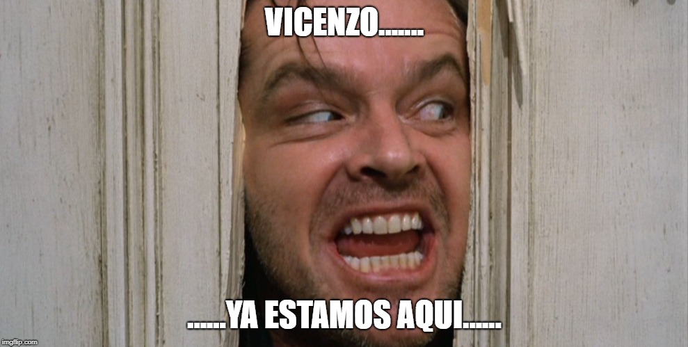 VICENZO....... ......YA ESTAMOS AQUI...... | made w/ Imgflip meme maker