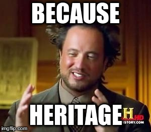 Science guy | BECAUSE; HERITAGE | image tagged in science guy | made w/ Imgflip meme maker