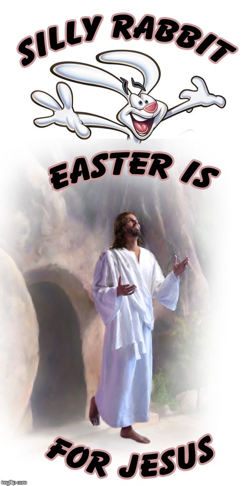 Silly Rabbit | image tagged in silly rabbit,easter,jesus,trix rabbit,easter is for jesus | made w/ Imgflip meme maker