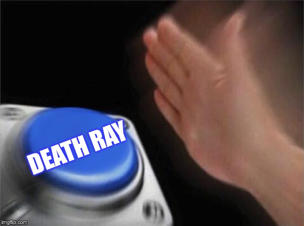 Blank Nut Button Meme | DEATH RAY | image tagged in memes,blank nut button | made w/ Imgflip meme maker
