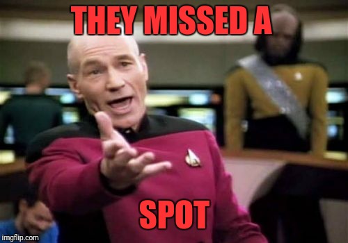 Picard Wtf Meme | THEY MISSED A SPOT | image tagged in memes,picard wtf | made w/ Imgflip meme maker