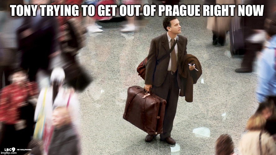 Tom Hanks Terminal | TONY TRYING TO GET OUT OF PRAGUE RIGHT NOW | image tagged in tom hanks terminal | made w/ Imgflip meme maker