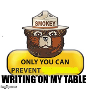 WRITING ON MY TABLE | made w/ Imgflip meme maker
