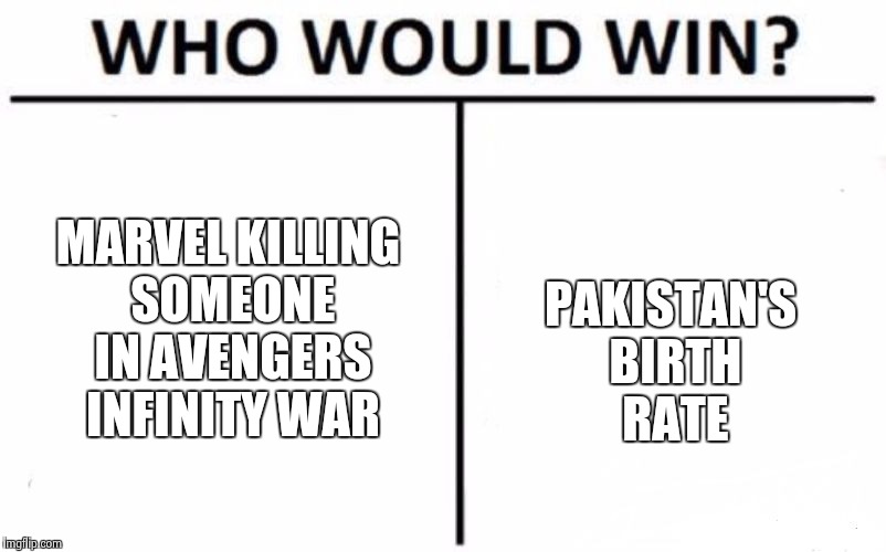 Overpopulation  | MARVEL KILLING SOMEONE IN AVENGERS INFINITY WAR; PAKISTAN'S BIRTH RATE | image tagged in memes,who would win,overpopulation | made w/ Imgflip meme maker