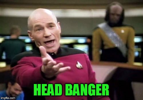 Picard Wtf Meme | HEAD BANGER | image tagged in memes,picard wtf | made w/ Imgflip meme maker