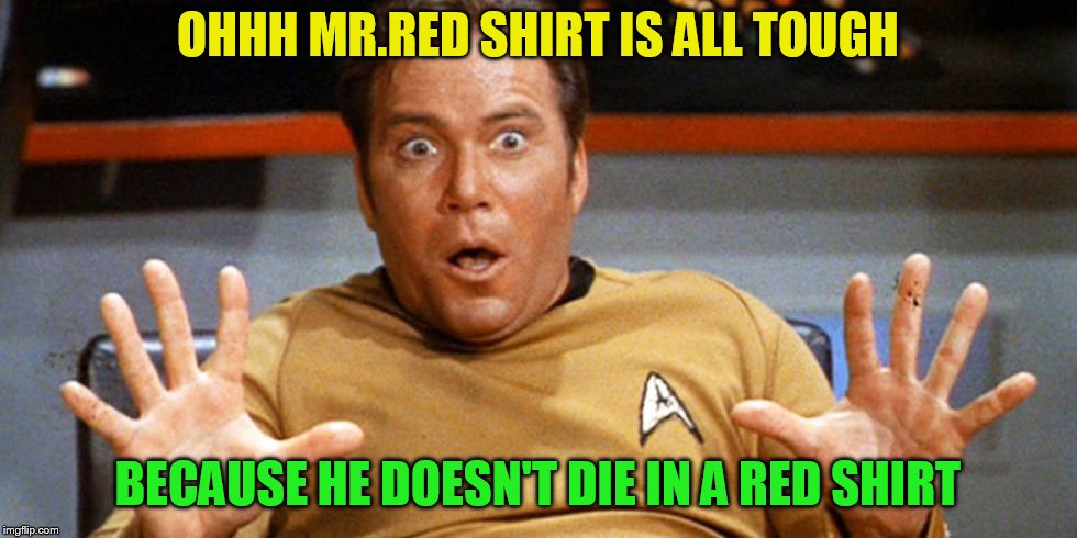 OHHH MR.RED SHIRT IS ALL TOUGH BECAUSE HE DOESN'T DIE IN A RED SHIRT | made w/ Imgflip meme maker