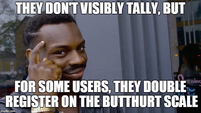 Roll Safe Think About It Meme | THEY DON'T VISIBLY TALLY, BUT FOR SOME USERS, THEY DOUBLE REGISTER ON THE BUTTHURT SCALE | image tagged in memes,roll safe think about it | made w/ Imgflip meme maker