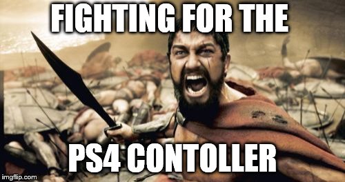 Sparta Leonidas Meme | FIGHTING FOR THE; PS4 CONTOLLER | image tagged in memes,sparta leonidas | made w/ Imgflip meme maker