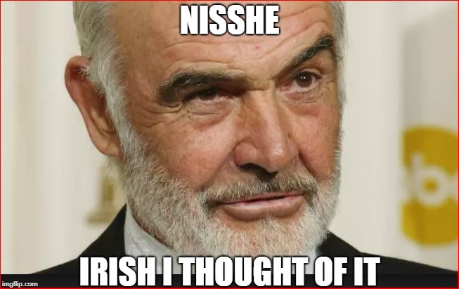 NISSHE IRISH I THOUGHT OF IT | made w/ Imgflip meme maker