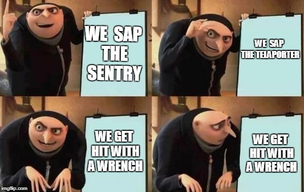 spy thoughts tf2 | WE 
SAP THE SENTRY; WE
 SAP THE TELAPORTER; WE GET HIT WITH A WRENCH; WE GET HIT WITH A WRENCH | image tagged in gru's plan | made w/ Imgflip meme maker