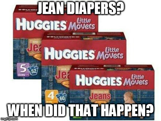 When did that happen? | JEAN DIAPERS? WHEN DID THAT HAPPEN? | image tagged in memes | made w/ Imgflip meme maker