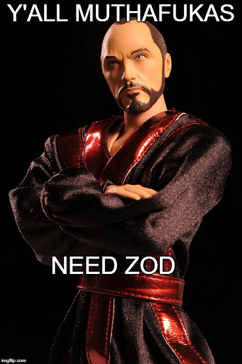 Y'ALL MUTHAFUKAS; NEED ZOD | image tagged in yall need zod | made w/ Imgflip meme maker