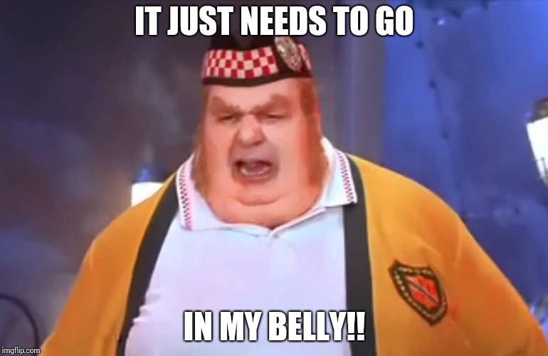 Fat Bastard | IT JUST NEEDS TO GO; IN MY BELLY!! | image tagged in fat bastard | made w/ Imgflip meme maker