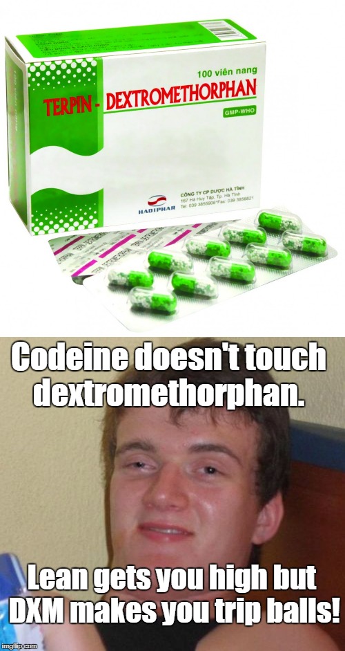 Codeine doesn't touch dextromethorphan. Lean gets you high but DXM makes you trip balls! | made w/ Imgflip meme maker