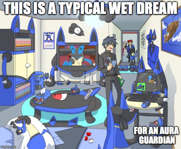 Lucario-Obsessed Trainer | THIS IS A TYPICAL WET DREAM; FOR AN AURA GUARDIAN | image tagged in lucario,pokemon,memes,wet dream | made w/ Imgflip meme maker