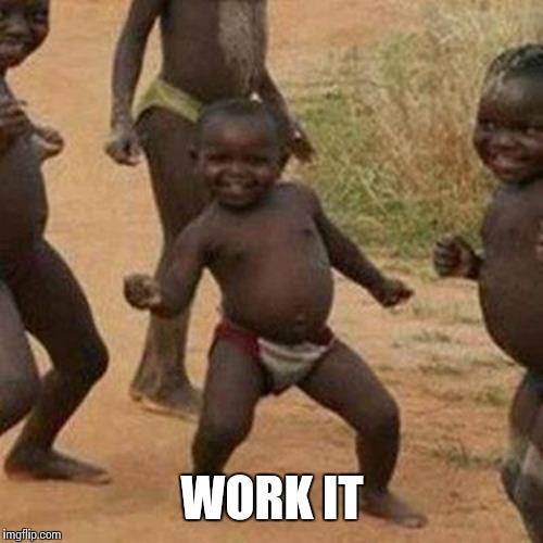 Third World Success Kid Meme | WORK IT | image tagged in memes,third world success kid | made w/ Imgflip meme maker