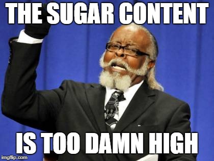 Too Damn High Meme | THE SUGAR CONTENT IS TOO DAMN HIGH | image tagged in memes,too damn high | made w/ Imgflip meme maker