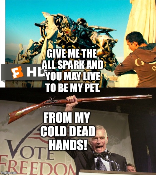 Charlton Heston stands his ground against Megatron | GIVE ME THE ALL SPARK AND YOU MAY LIVE TO BE MY PET. FROM MY COLD DEAD HANDS! | image tagged in funny memes | made w/ Imgflip meme maker