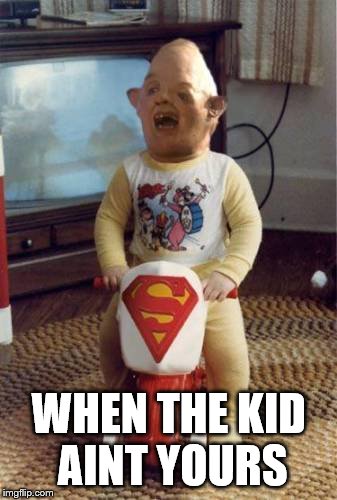 Baby Goonie | WHEN THE KID AINT YOURS | image tagged in baby goonie | made w/ Imgflip meme maker