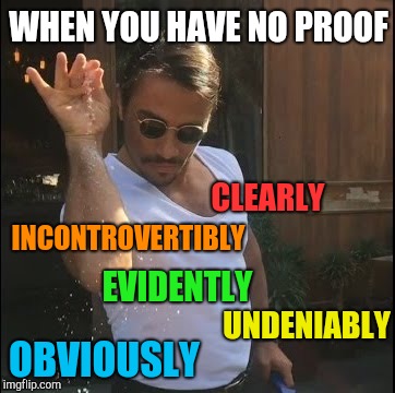 Arguing  | WHEN YOU HAVE NO PROOF; INCONTROVERTIBLY; CLEARLY; EVIDENTLY; UNDENIABLY; OBVIOUSLY | image tagged in salt bae | made w/ Imgflip meme maker