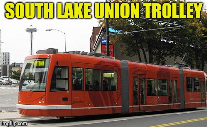 SOUTH LAKE UNION TROLLEY | made w/ Imgflip meme maker
